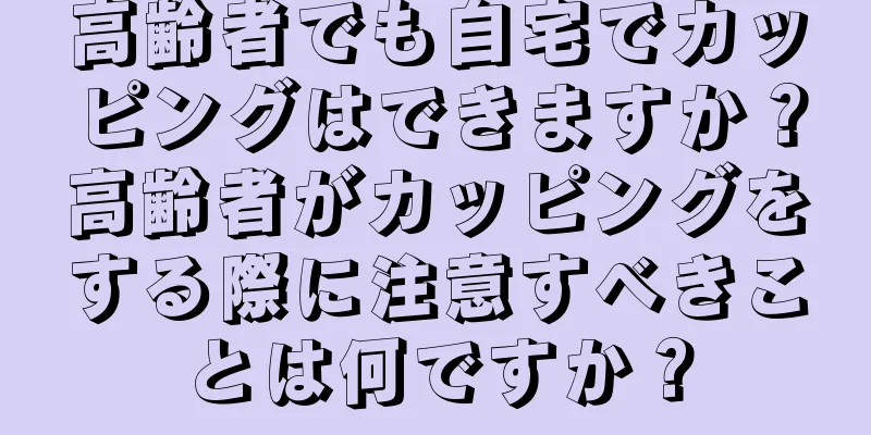 高齢者でも自宅でカッピングはできますか？高齢者がカッピングをする際に注意すべきことは何ですか？