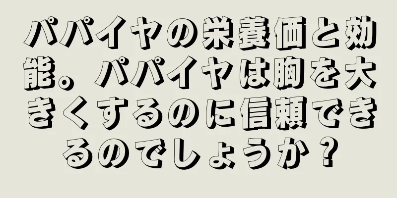 パパイヤの栄養価と効能。パパイヤは胸を大きくするのに信頼できるのでしょうか？