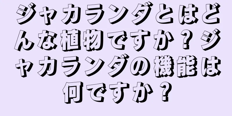 ジャカランダとはどんな植物ですか？ジャカランダの機能は何ですか？