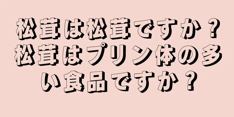 松茸は松茸ですか？松茸はプリン体の多い食品ですか？