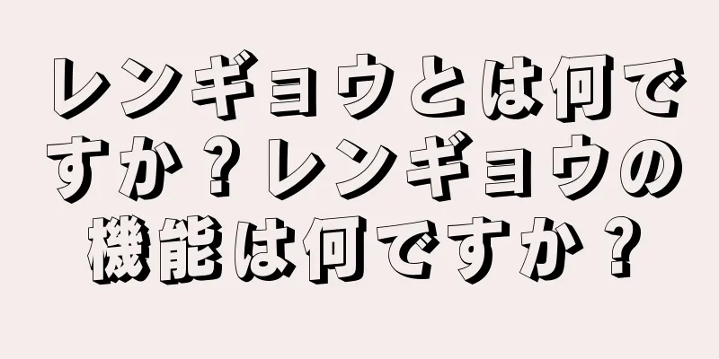 レンギョウとは何ですか？レンギョウの機能は何ですか？