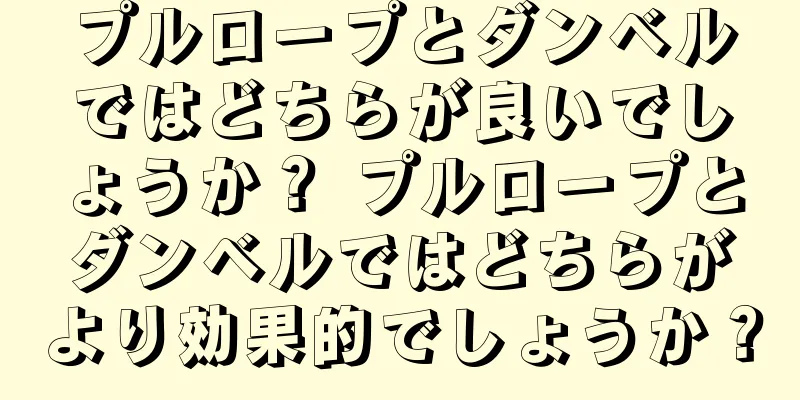 プルロープとダンベルではどちらが良いでしょうか？ プルロープとダンベルではどちらがより効果的でしょうか？