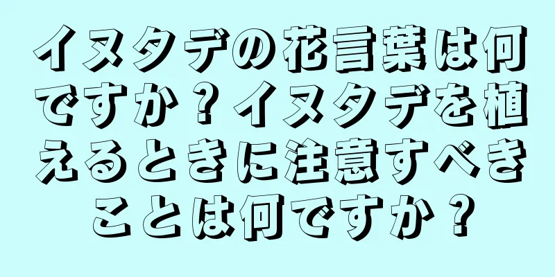 イヌタデの花言葉は何ですか？イヌタデを植えるときに注意すべきことは何ですか？