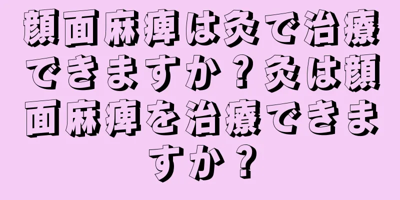 顔面麻痺は灸で治療できますか？灸は顔面麻痺を治療できますか？