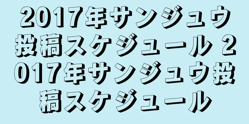 2017年サンジュウ投稿スケジュール 2017年サンジュウ投稿スケジュール