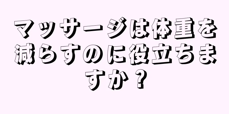 マッサージは体重を減らすのに役立ちますか？