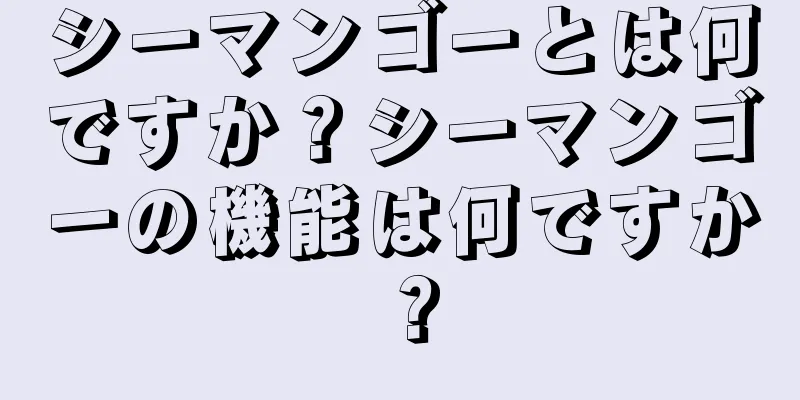 シーマンゴーとは何ですか？シーマンゴーの機能は何ですか？