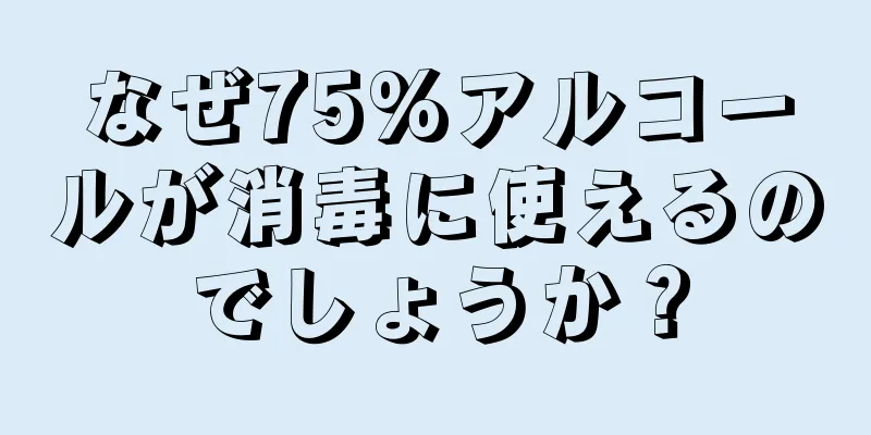 なぜ75%アルコールが消毒に使えるのでしょうか？