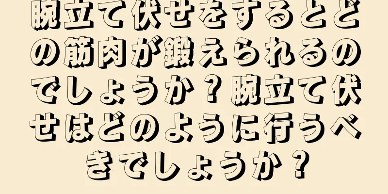 腕立て伏せをするとどの筋肉が鍛えられるのでしょうか？腕立て伏せはどのように行うべきでしょうか？