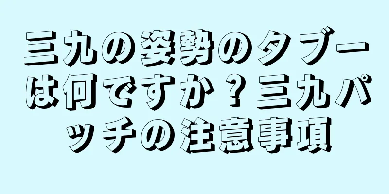 三九の姿勢のタブーは何ですか？三九パッチの注意事項