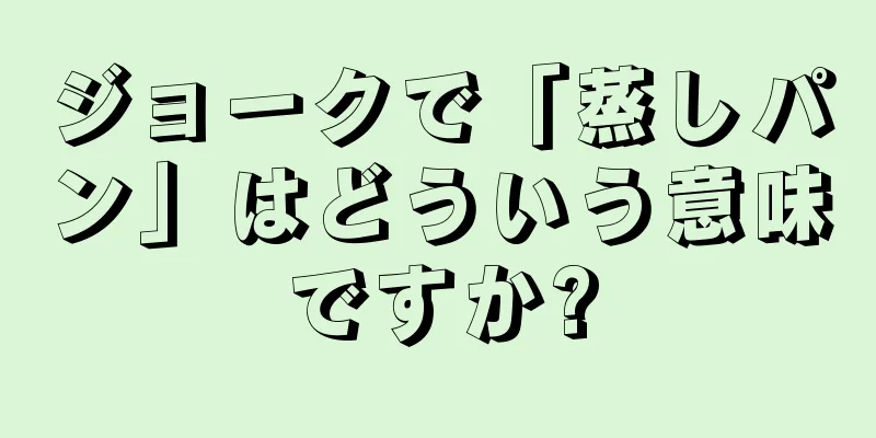 ジョークで「蒸しパン」はどういう意味ですか?