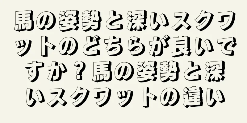 馬の姿勢と深いスクワットのどちらが良いですか？馬の姿勢と深いスクワットの違い