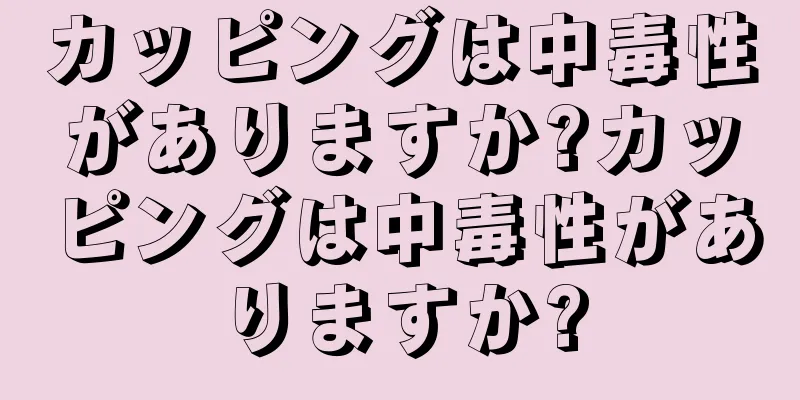 カッピングは中毒性がありますか?カッピングは中毒性がありますか?