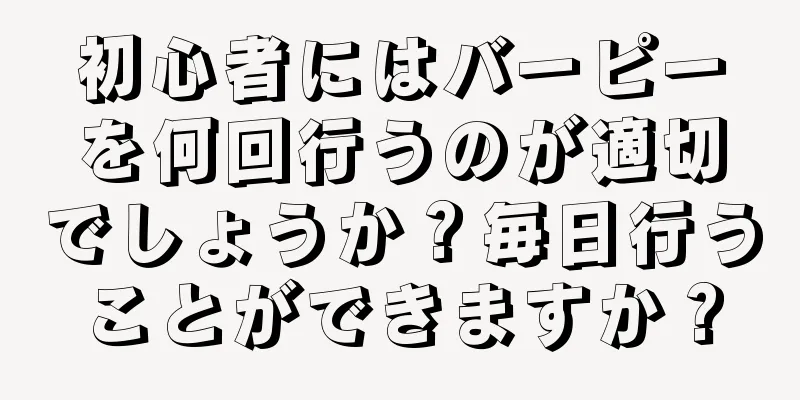 初心者にはバーピーを何回行うのが適切でしょうか？毎日行うことができますか？