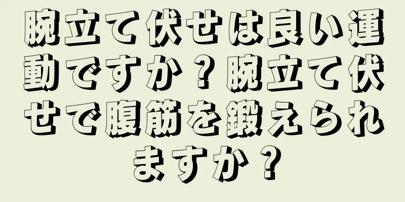 腕立て伏せは良い運動ですか？腕立て伏せで腹筋を鍛えられますか？