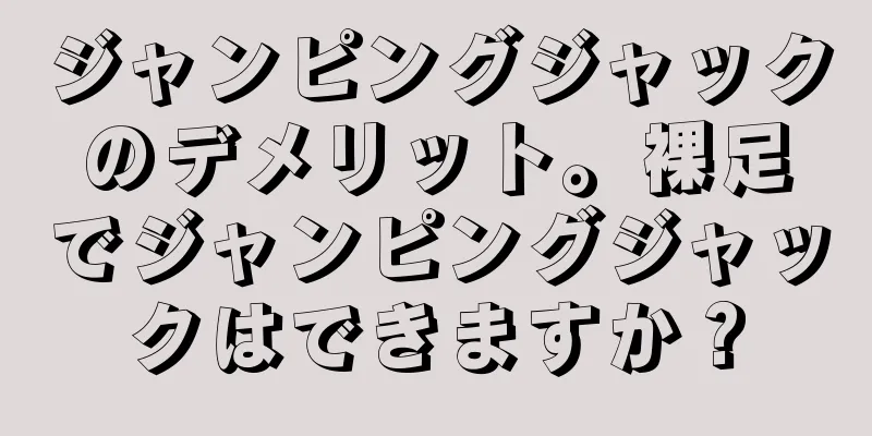 ジャンピングジャックのデメリット。裸足でジャンピングジャックはできますか？