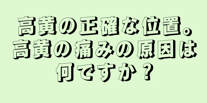 高黄の正確な位置。高黄の痛みの原因は何ですか？