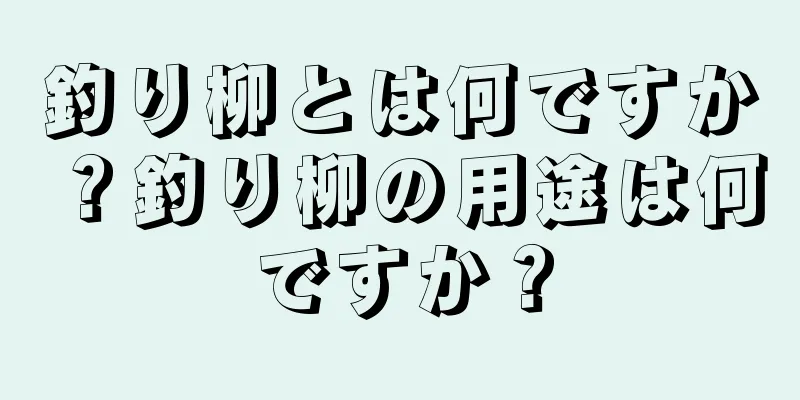釣り柳とは何ですか？釣り柳の用途は何ですか？