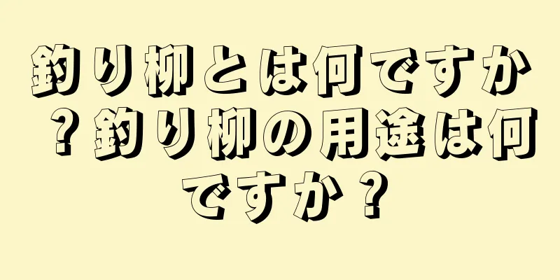 釣り柳とは何ですか？釣り柳の用途は何ですか？