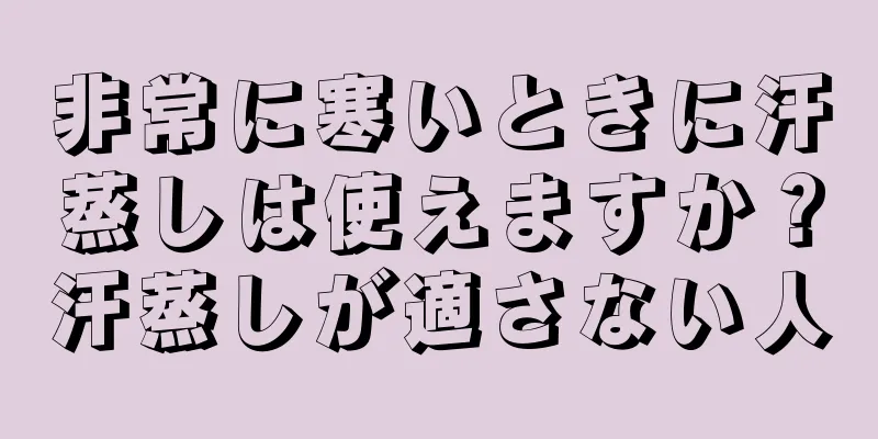 非常に寒いときに汗蒸しは使えますか？汗蒸しが適さない人