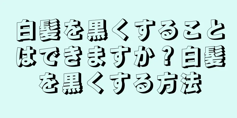 白髪を黒くすることはできますか？白髪を黒くする方法