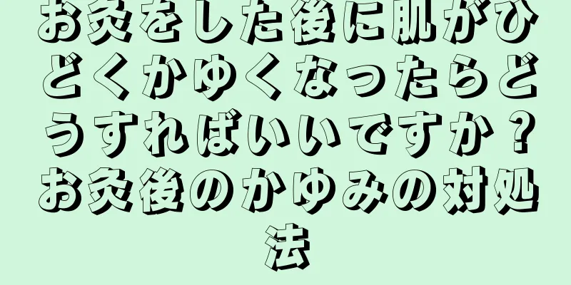 お灸をした後に肌がひどくかゆくなったらどうすればいいですか？お灸後のかゆみの対処法