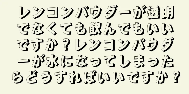 レンコンパウダーが透明でなくても飲んでもいいですか？レンコンパウダーが水になってしまったらどうすればいいですか？