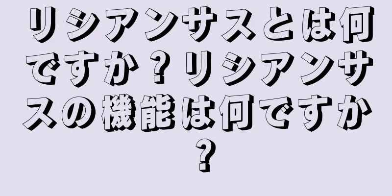 リシアンサスとは何ですか？リシアンサスの機能は何ですか？
