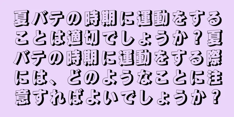 夏バテの時期に運動をすることは適切でしょうか？夏バテの時期に運動をする際には、どのようなことに注意すればよいでしょうか？