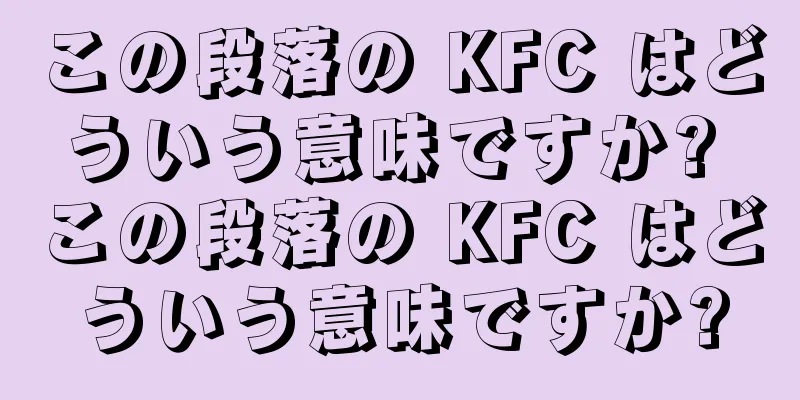 この段落の KFC はどういう意味ですか? この段落の KFC はどういう意味ですか?