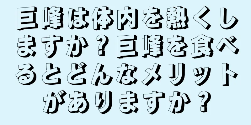 巨峰は体内を熱くしますか？巨峰を食べるとどんなメリットがありますか？