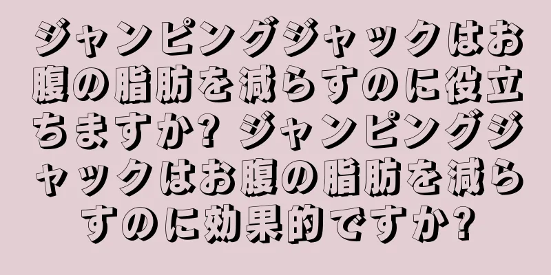 ジャンピングジャックはお腹の脂肪を減らすのに役立ちますか? ジャンピングジャックはお腹の脂肪を減らすのに効果的ですか?