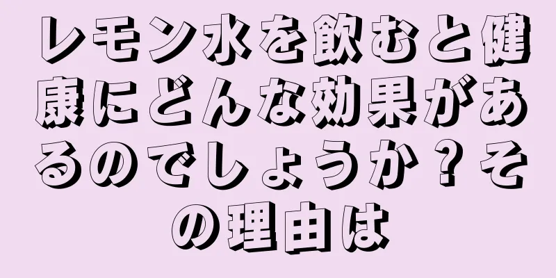 レモン水を飲むと健康にどんな効果があるのでしょうか？その理由は