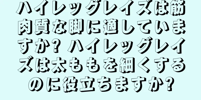 ハイレッグレイズは筋肉質な脚に適していますか? ハイレッグレイズは太ももを細くするのに役立ちますか?