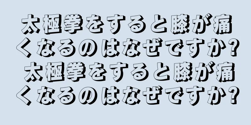 太極拳をすると膝が痛くなるのはなぜですか? 太極拳をすると膝が痛くなるのはなぜですか?