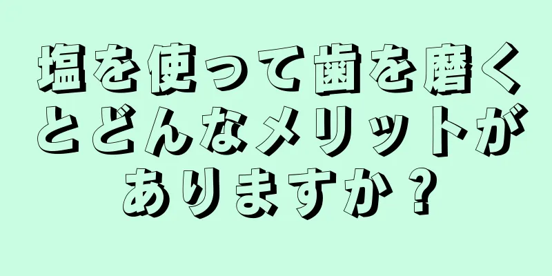 塩を使って歯を磨くとどんなメリットがありますか？