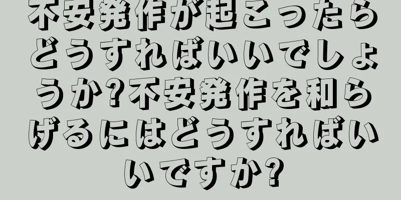 不安発作が起こったらどうすればいいでしょうか?不安発作を和らげるにはどうすればいいですか?