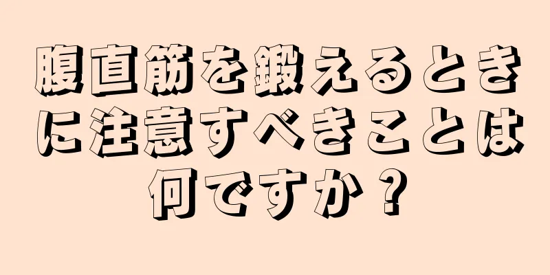 腹直筋を鍛えるときに注意すべきことは何ですか？