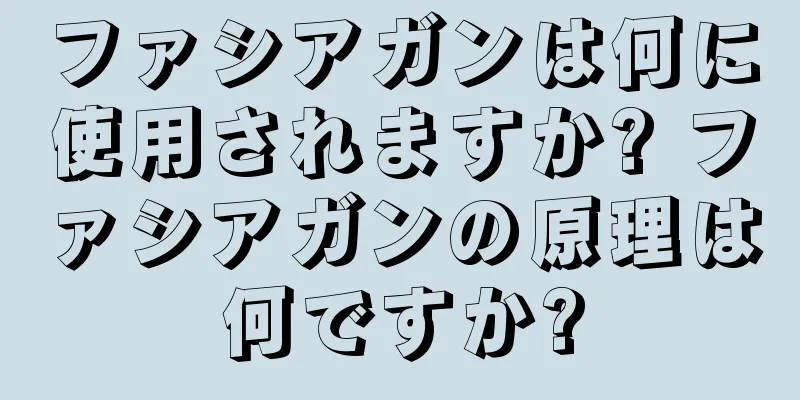 ファシアガンは何に使用されますか? ファシアガンの原理は何ですか?
