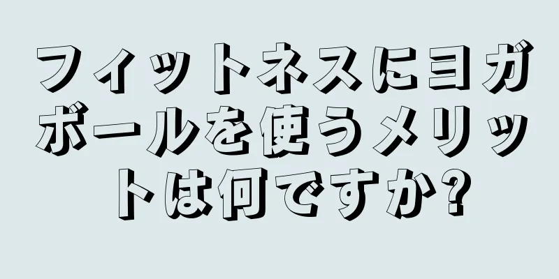 フィットネスにヨガボールを使うメリットは何ですか?