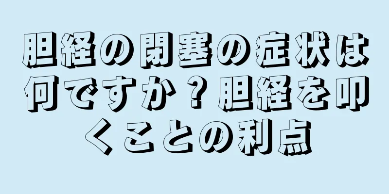 胆経の閉塞の症状は何ですか？胆経を叩くことの利点