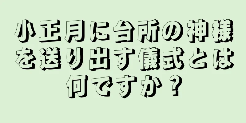 小正月に台所の神様を送り出す儀式とは何ですか？