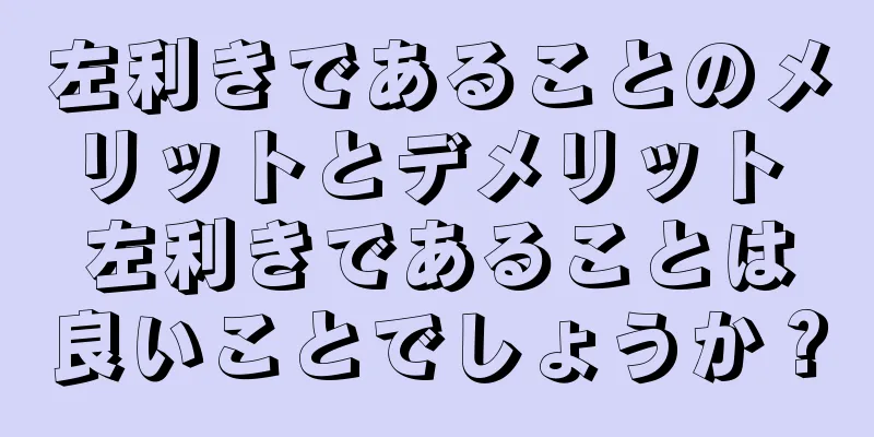 左利きであることのメリットとデメリット 左利きであることは良いことでしょうか？