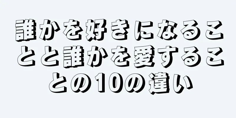 誰かを好きになることと誰かを愛することの10の違い