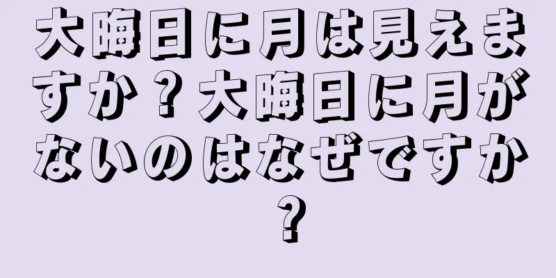 大晦日に月は見えますか？大晦日に月がないのはなぜですか？