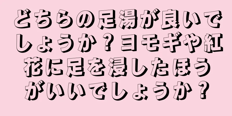 どちらの足湯が良いでしょうか？ヨモギや紅花に足を浸したほうがいいでしょうか？