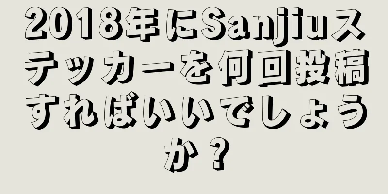 2018年にSanjiuステッカーを何回投稿すればいいでしょうか？