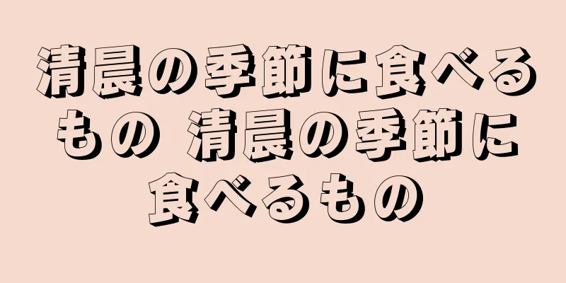 清晨の季節に食べるもの 清晨の季節に食べるもの