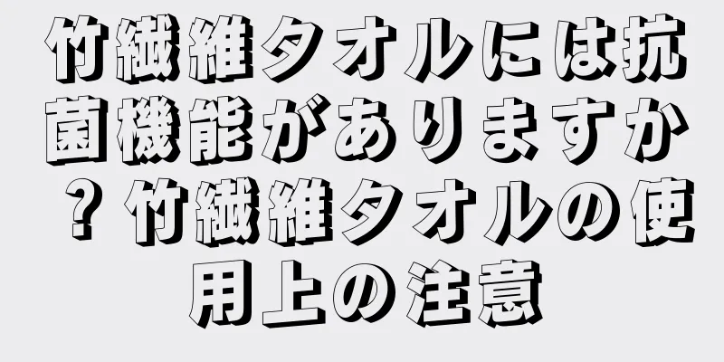 竹繊維タオルには抗菌機能がありますか？竹繊維タオルの使用上の注意