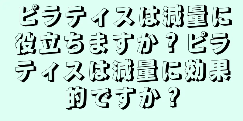 ピラティスは減量に役立ちますか？ピラティスは減量に効果的ですか？